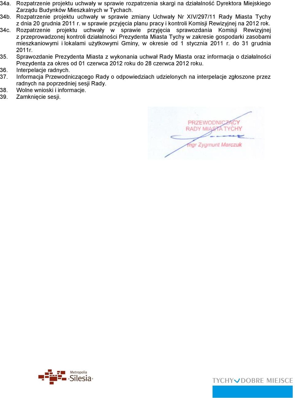 Rozpatrzenie projektu uchwały w sprawie przyjęcia sprawozdania Komisji Rewizyjnej z przeprowadzonej kontroli działalności Prezydenta Miasta Tychy w zakresie gospodarki zasobami mieszkaniowymi i