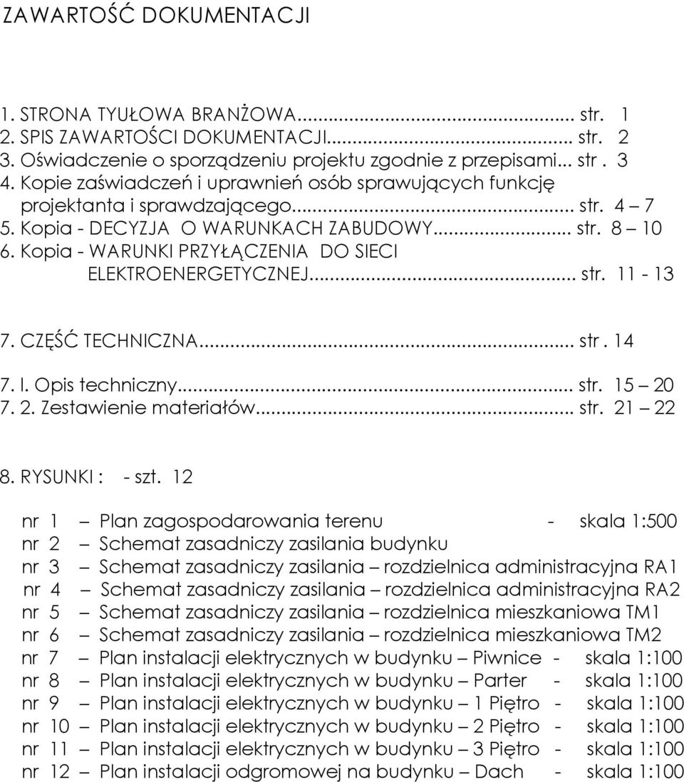 Kopia - WARUNKI PRZYŁĄCZENIA DO SIECI ELEKTROENERGETYCZNEJ... str. 11-13 7. CZĘŚĆ TECHNICZNA... str. 14 7. l. Opis techniczny... str. 15 20 7. 2. Zestawienie materiałów... str. 21 22 8.
