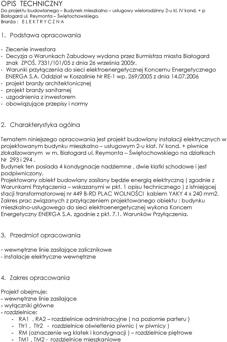 - Warunki przyłączenia do sieci elektroenergetycznej Koncernu Energetycznego ENERGA S.A. Oddział w Koszalinie Nr RE-1 wp. 269/2005 z dnia 14.07.