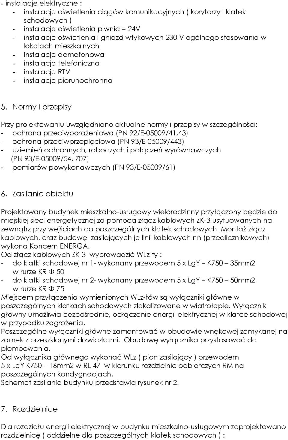 Normy i przepisy Przy projektowaniu uwzględniono aktualne normy i przepisy w szczególności: - ochrona przeciwporażeniowa (PN 92/E-05009/41,43) - ochrona przeciwprzepięciowa (PN 93/E-05009/443) -