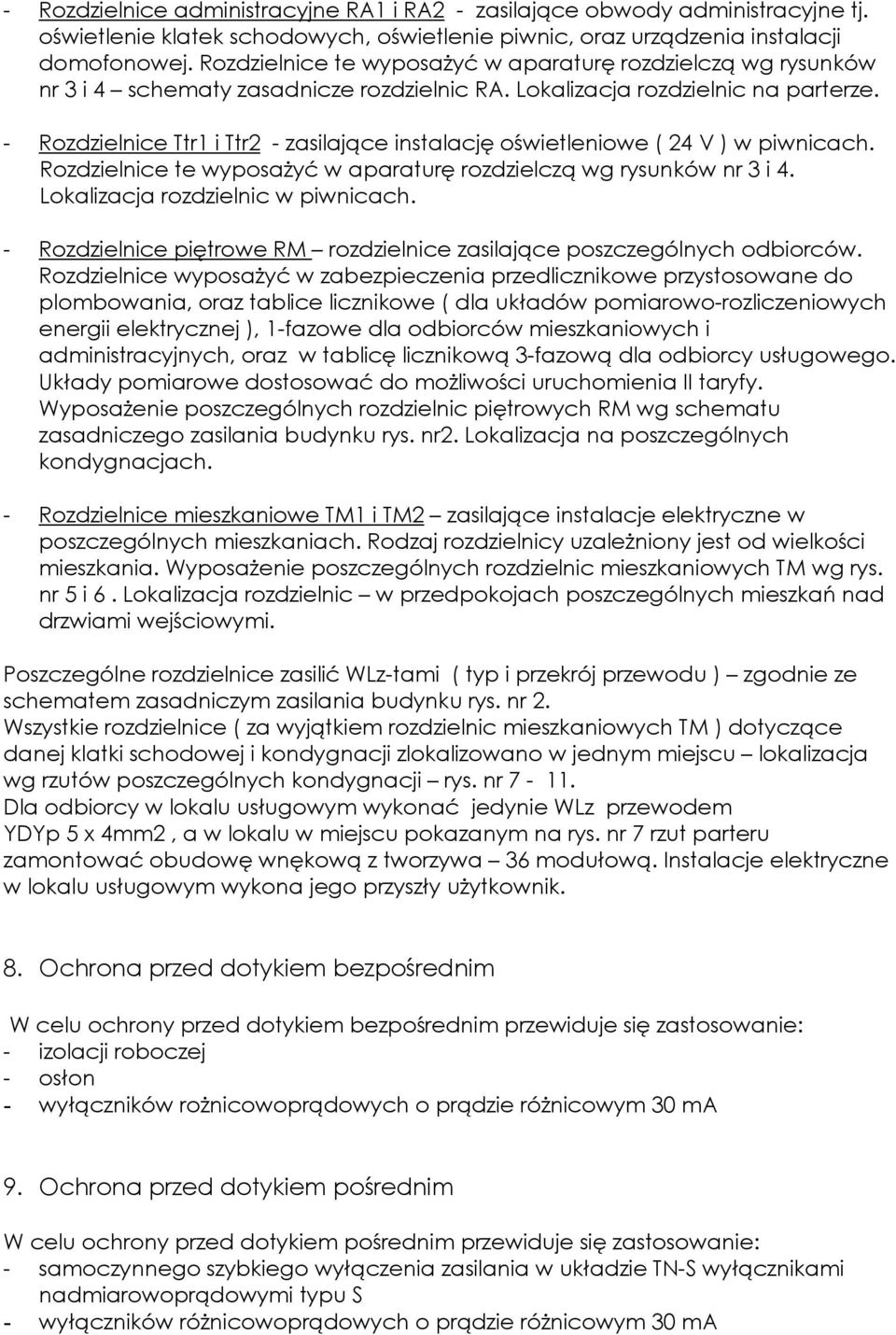 - Rozdzielnice Ttr1 i Ttr2 - zasilające instalację oświetleniowe ( 24 V ) w piwnicach. Rozdzielnice te wyposażyć w aparaturę rozdzielczą wg rysunków nr 3 i 4. Lokalizacja rozdzielnic w piwnicach.