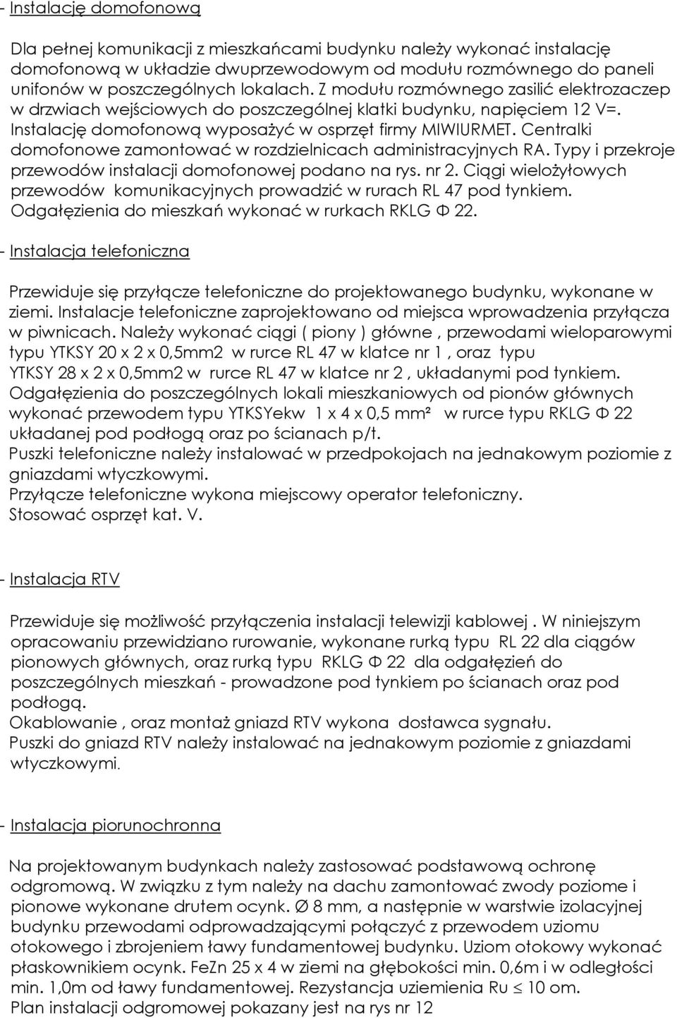 Centralki domofonowe zamontować w rozdzielnicach administracyjnych RA. Typy i przekroje przewodów instalacji domofonowej podano na rys. nr 2.