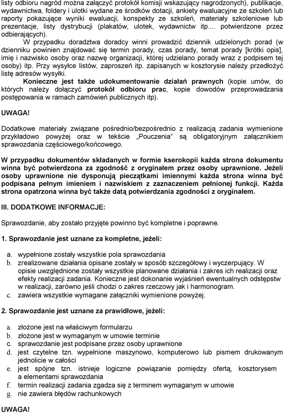 W przypadku doradztwa doradcy winni prowadzić dziennik udzielonych porad (w dzienniku powinien znajdować się termin porady, czas porady, temat porady [krótki opis], imię i nazwisko osoby oraz nazwę