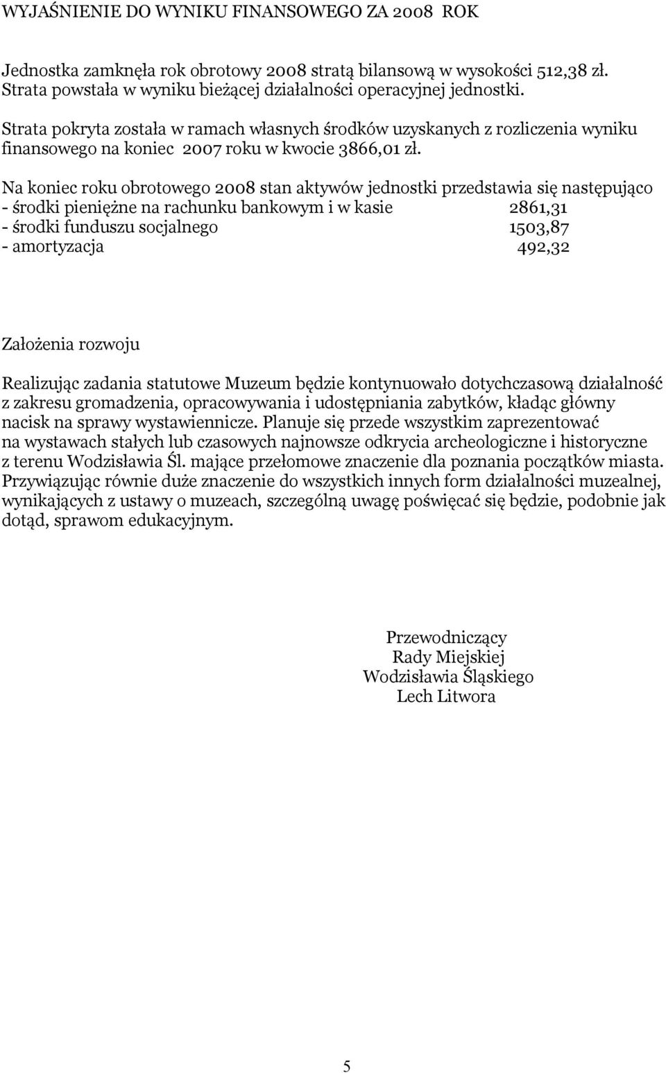 Na koniec roku obrotowego 2008 stan aktywów jednostki przedstawia się następująco - środki pieniężne na rachunku bankowym i w kasie 2861,31 - środki funduszu socjalnego 1503,87 - amortyzacja 492,32