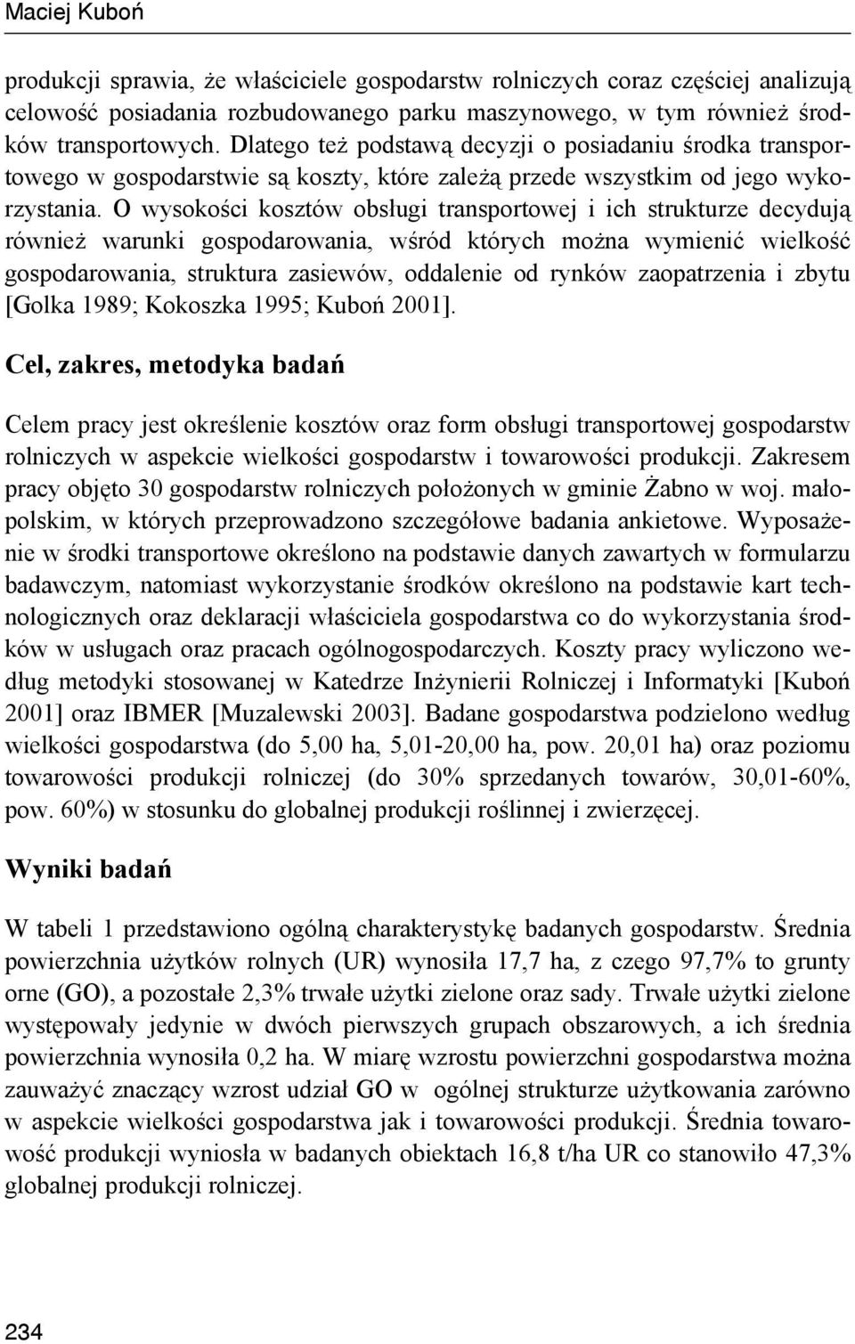 O wysokości kosztów obsługi transportowej i ich strukturze decydują również warunki gospodarowania, wśród których można wymienić wielkość gospodarowania, struktura zasiewów, oddalenie od rynków