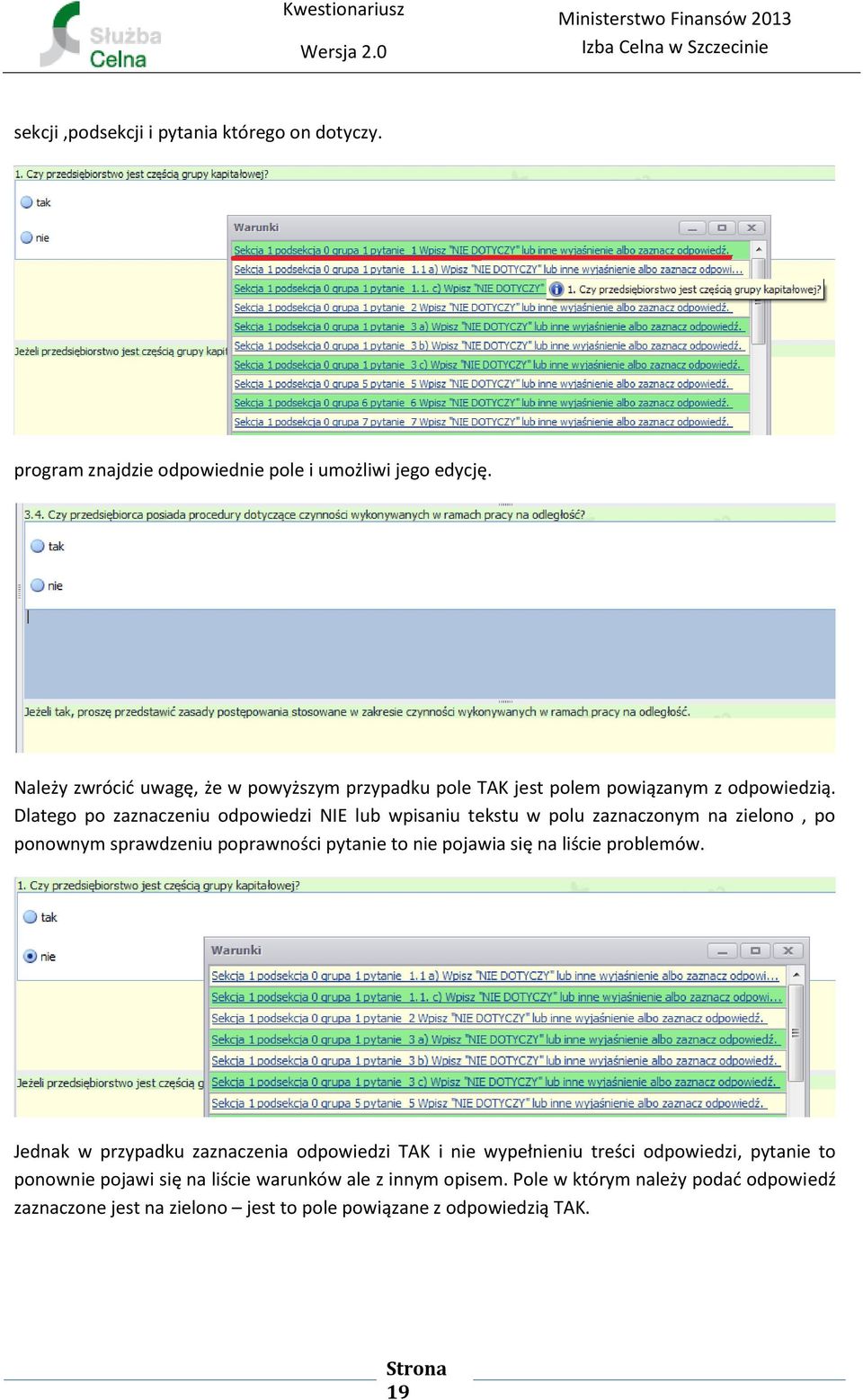 Dlatego po zaznaczeniu odpowiedzi NIE lub wpisaniu tekstu w polu zaznaczonym na zielono, po ponownym sprawdzeniu poprawności pytanie to nie pojawia się na