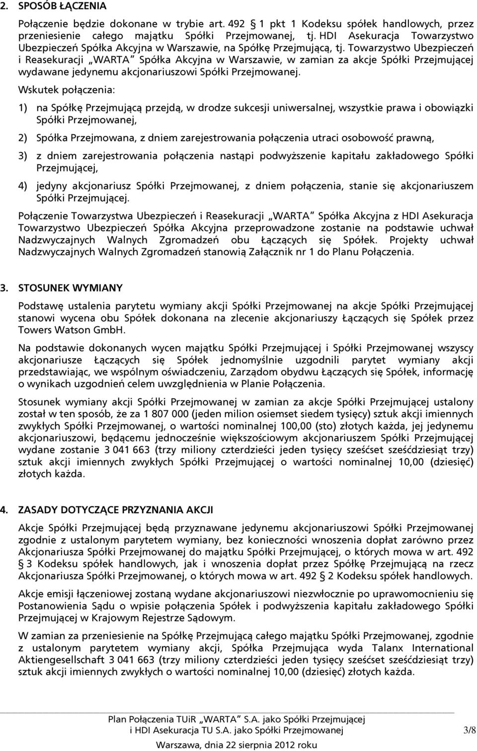 Towarzystwo Ubezpieczeń i Reasekuracji WARTA Spółka Akcyjna w Warszawie, w zamian za akcje Spółki Przejmującej wydawane jedynemu akcjonariuszowi Spółki Przejmowanej.