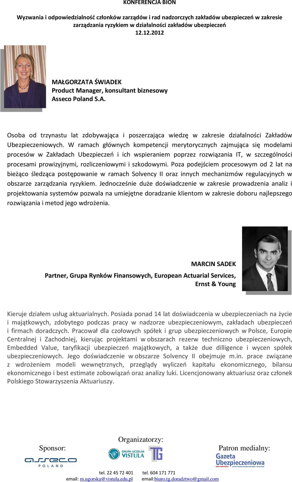 i szkodowymi. Poza podejściem procesowym od 2 lat na bieżąco śledząca postępowanie w ramach Solvency II oraz innych mechanizmów regulacyjnych w obszarze zarządzania ryzykiem.