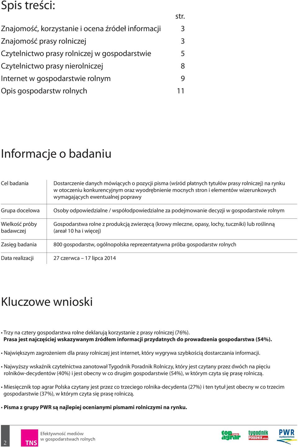 gospodarstw rolnych 11 Informacje o badaniu Cel badania Grupa docelowa Wielkość próby badawczej Zasięg badania Data realizacji Dostarczenie danych mówiących o pozycji pisma (wśród płatnych tytułów