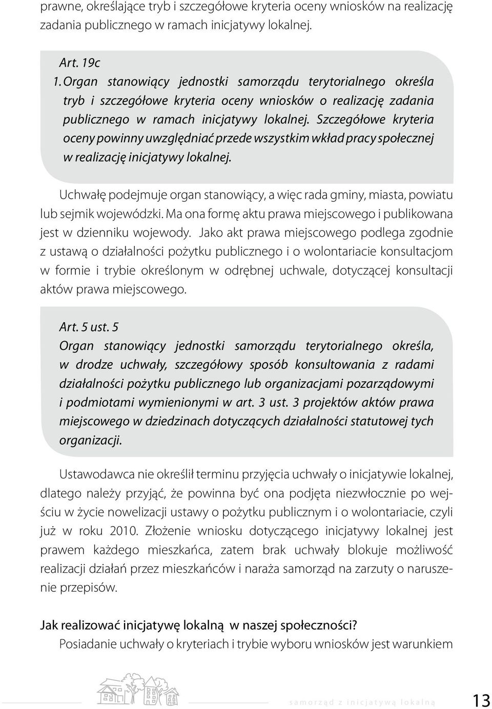 Szczegółowe kryteria oceny powinny uwzględniać przede wszystkim wkład pracy społecznej w realizację inicjatywy lokalnej.