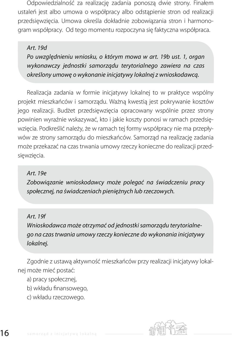 1, organ wykonawczy jednostki samorządu terytorialnego zawiera na czas określony umowę o wykonanie inicjatywy lokalnej z wnioskodawcą.