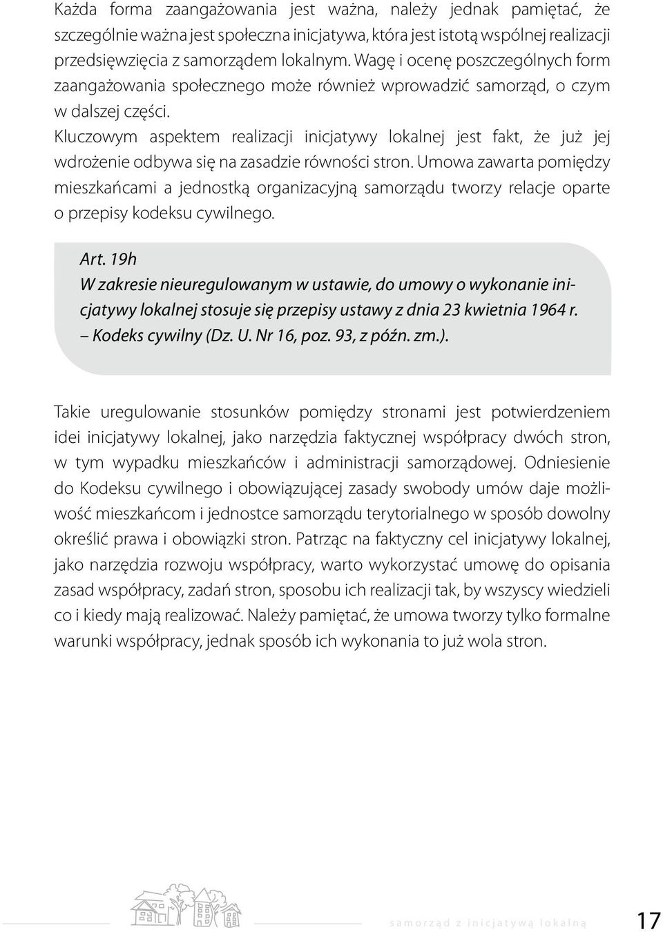Kluczowym aspektem realizacji inicjatywy lokalnej jest fakt, że już jej wdrożenie odbywa się na zasadzie równości stron.
