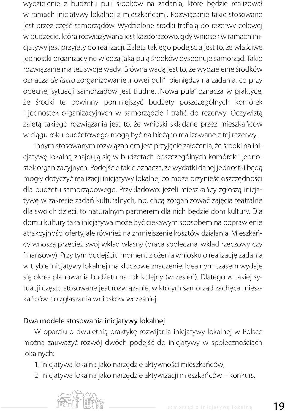 Zaletą takiego podejścia jest to, że właściwe jednostki organizacyjne wiedzą jaką pulą środków dysponuje samorząd. Takie rozwiązanie ma też swoje wady.