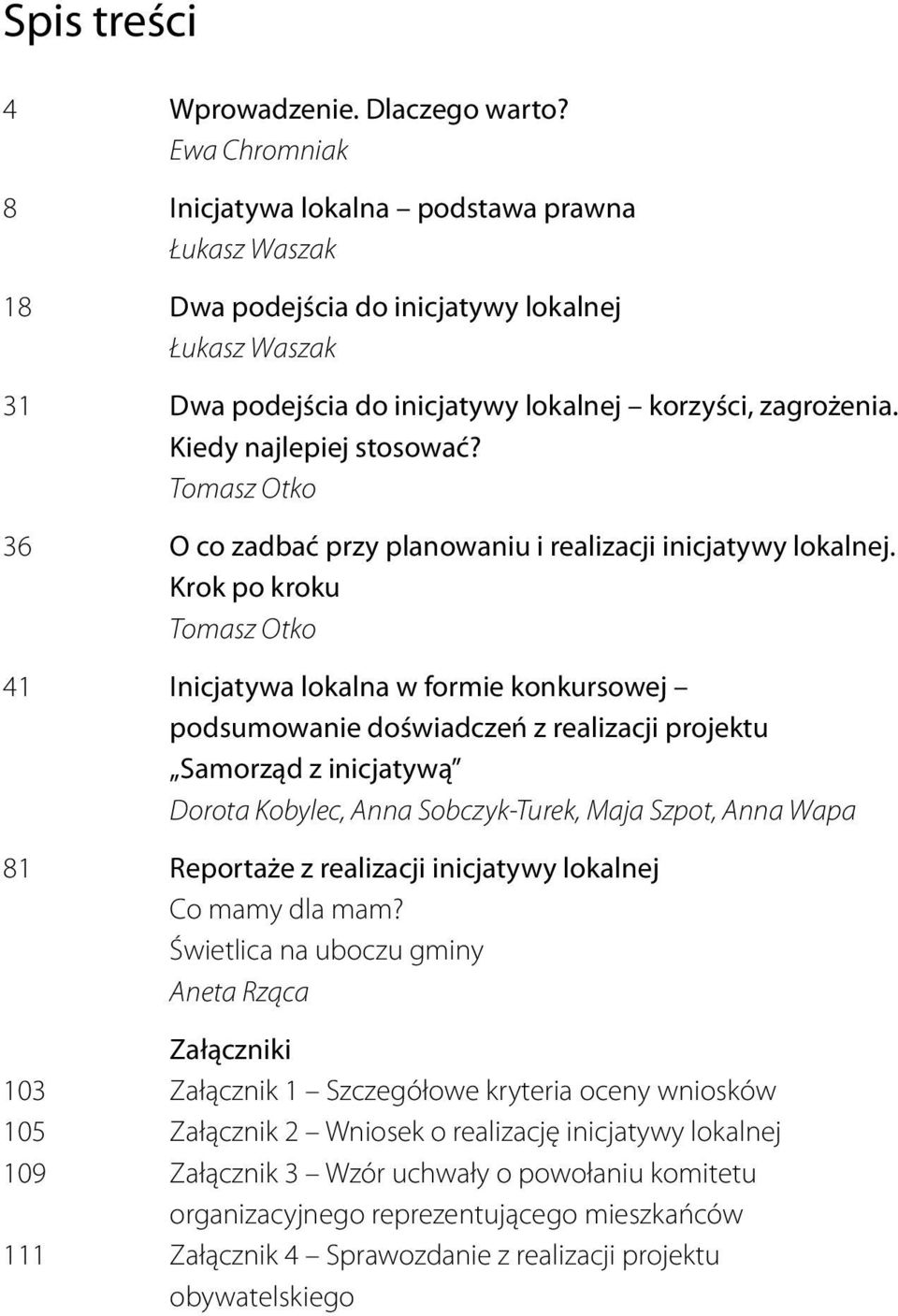 Kiedy najlepiej stosować? Tomasz Otko 36 O co zadbać przy planowaniu i realizacji inicjatywy lokalnej.