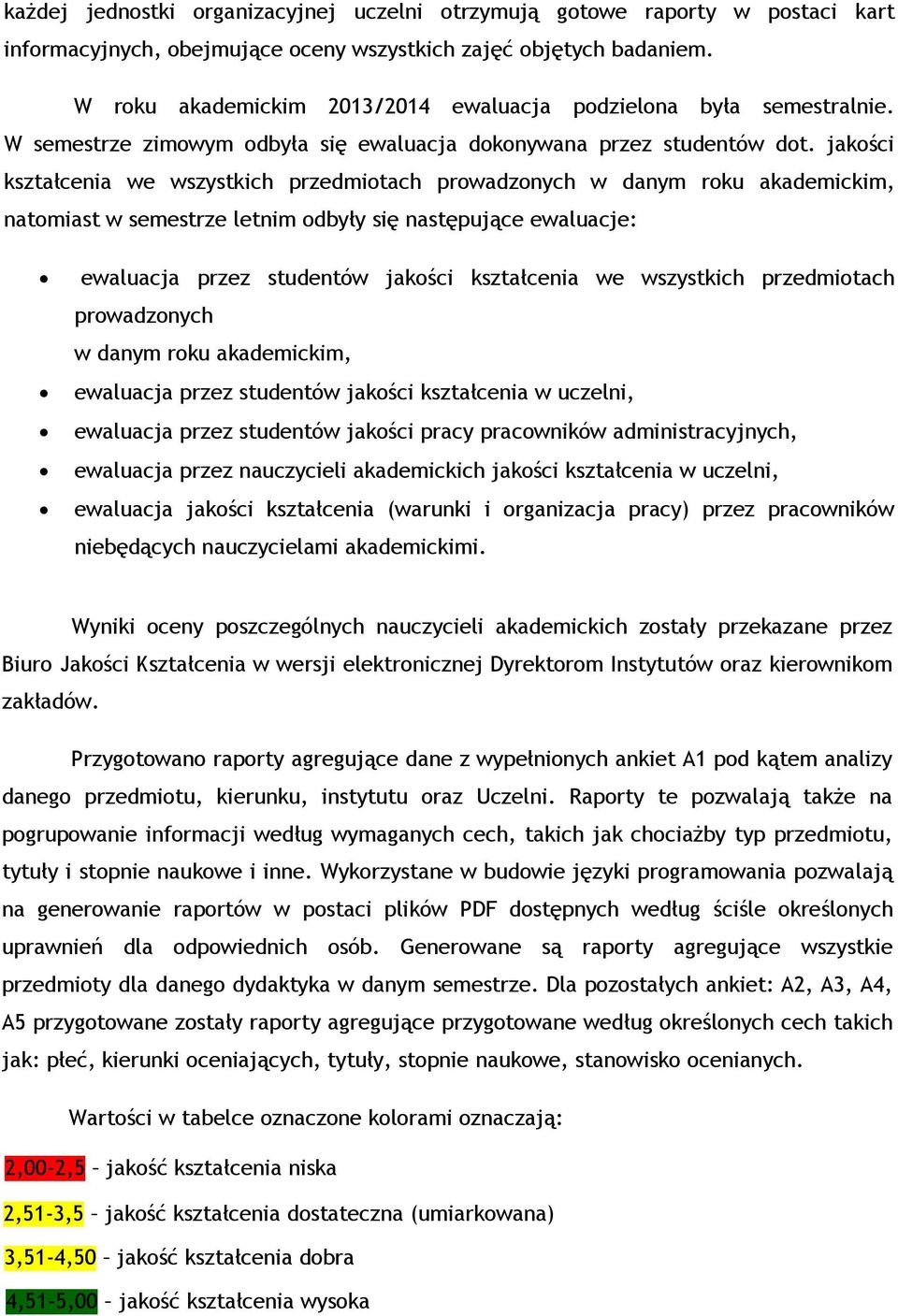 jakości kształcenia we wszystkich przedmiotach prowadzonych w danym roku akademickim, natomiast w ze letnim odbyły się następujące ewaluacje: ewaluacja przez studentów jakości kształcenia we