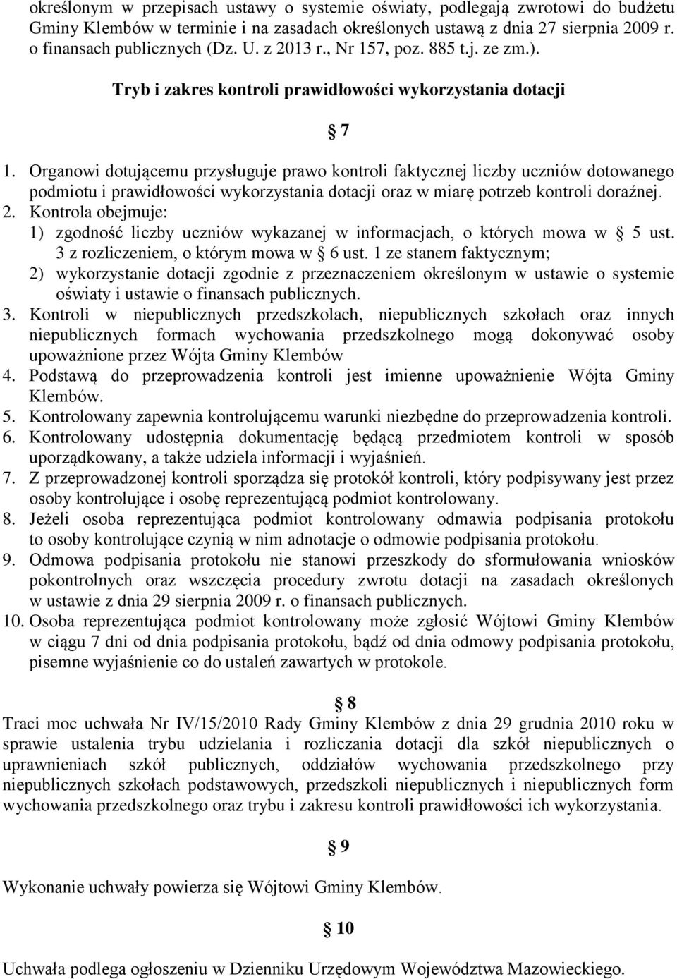 Organowi dotującemu przysługuje prawo kontroli faktycznej liczby uczniów dotowanego podmiotu i prawidłowości wykorzystania dotacji oraz w miarę potrzeb kontroli doraźnej. 2.