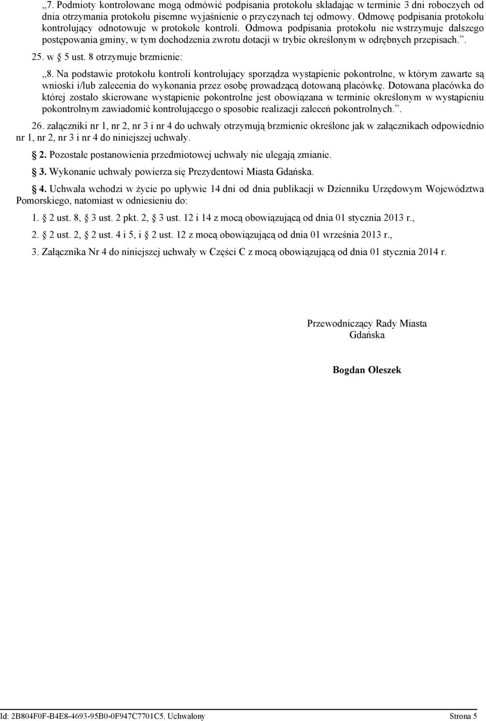 Odmowa podpisania protokołu nie wstrzymuje dalszego postępowania gminy, w tym dochodzenia zwrotu dotacji w trybie określonym w odrębnych przepisach.. 25. w 5 ust. 8 otrzymuje brzmienie: 8.