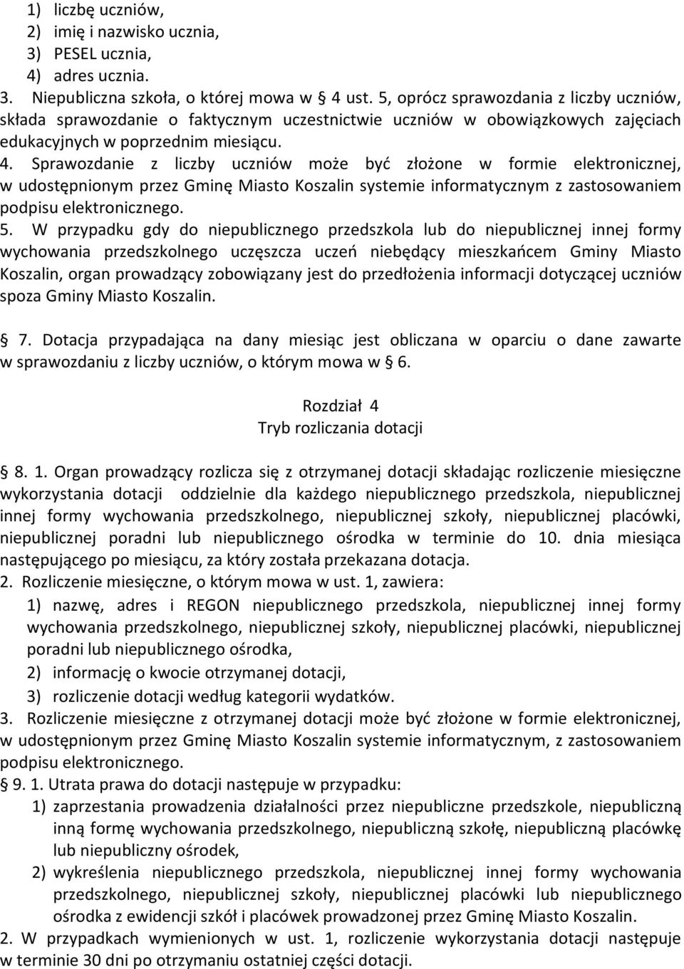 Sprawozdanie z liczby uczniów może być złożone w formie elektronicznej, w udostępnionym przez Gminę Miasto Koszalin systemie informatycznym z zastosowaniem podpisu elektronicznego. 5.