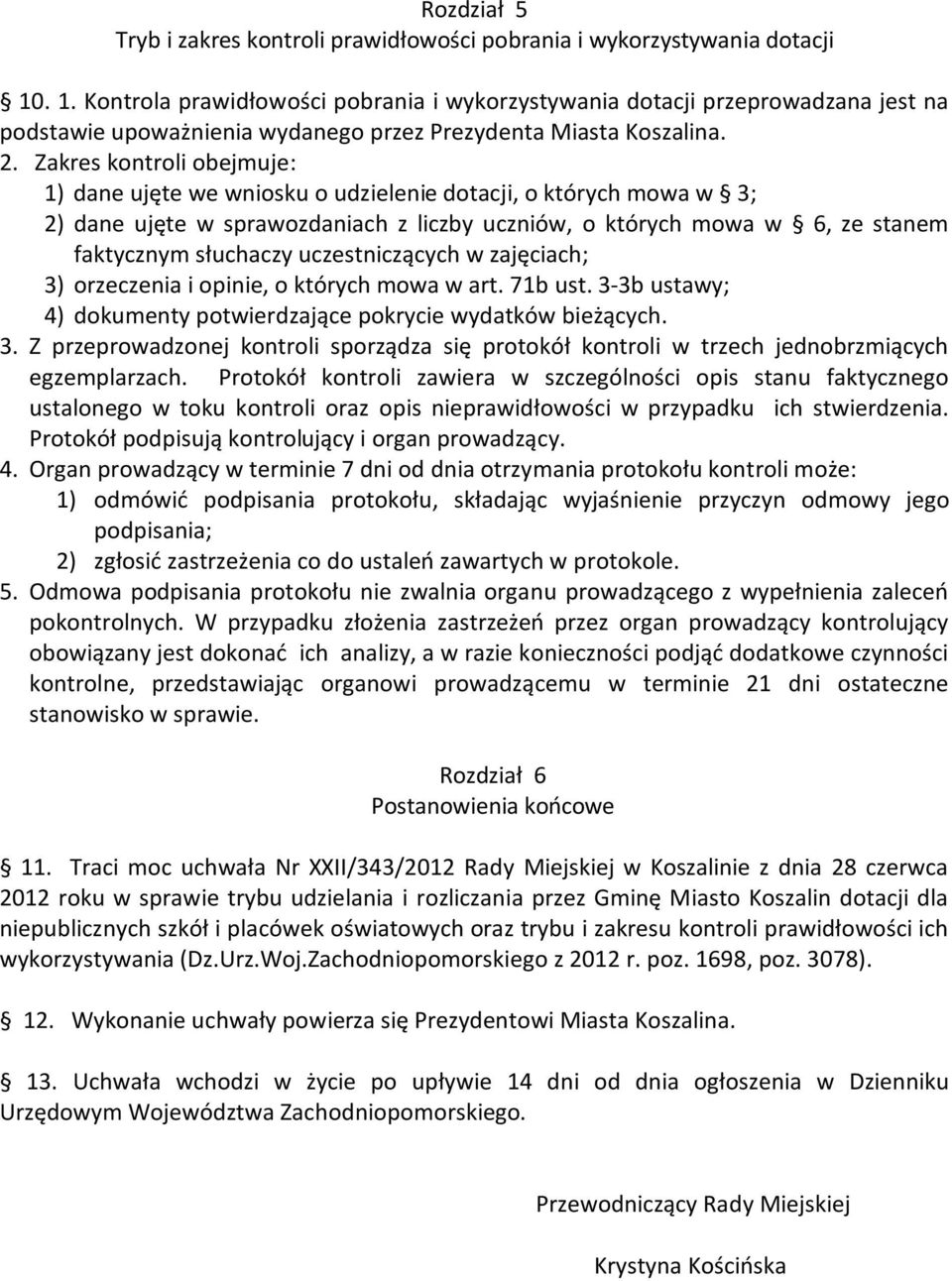 Zakres kontroli obejmuje: 1) dane ujęte we wniosku o udzielenie dotacji, o których mowa w 3; 2) dane ujęte w sprawozdaniach z liczby uczniów, o których mowa w 6, ze stanem faktycznym słuchaczy