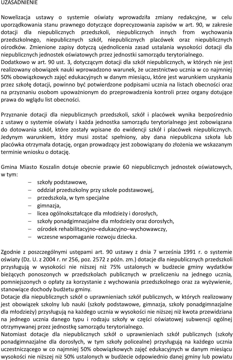 Zmienione zapisy dotyczą ujednolicenia zasad ustalania wysokości dotacji dla niepublicznych jednostek oświatowych przez jednostki samorządu terytorialnego. Dodatkowo w art. 90 ust.