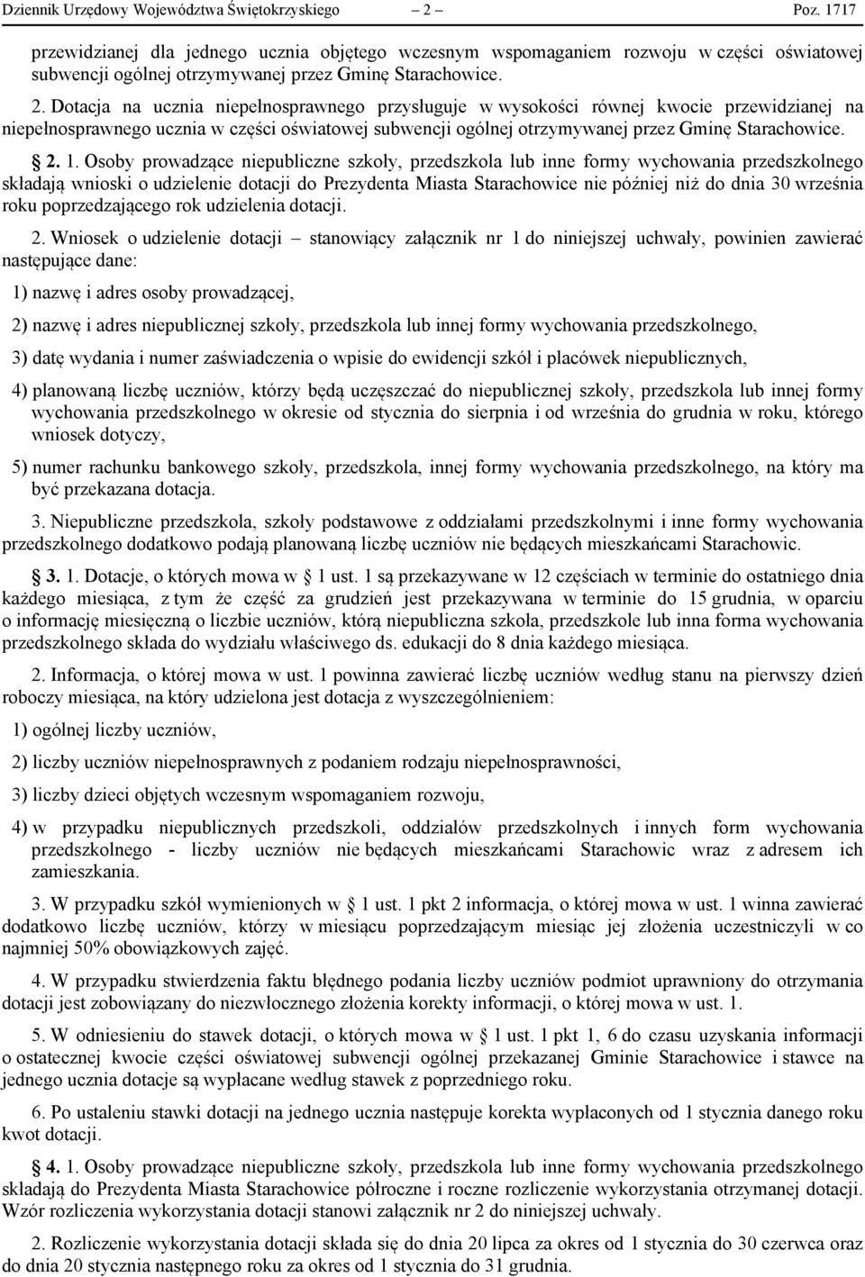 Dotacja na ucznia niepełnosprawnego przysługuje w wysokości równej kwocie przewidzianej na niepełnosprawnego ucznia w części oświatowej subwencji ogólnej otrzymywanej przez Gminę. 2. 1.