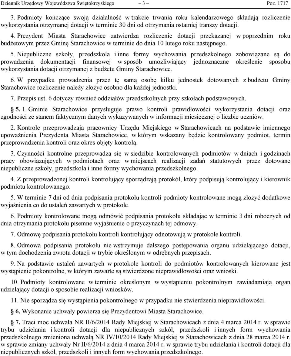 Prezydent Miasta zatwierdza rozliczenie dotacji przekazanej w poprzednim roku budżetowym przez Gminę w terminie do dnia 10 lutego roku następnego. 5.