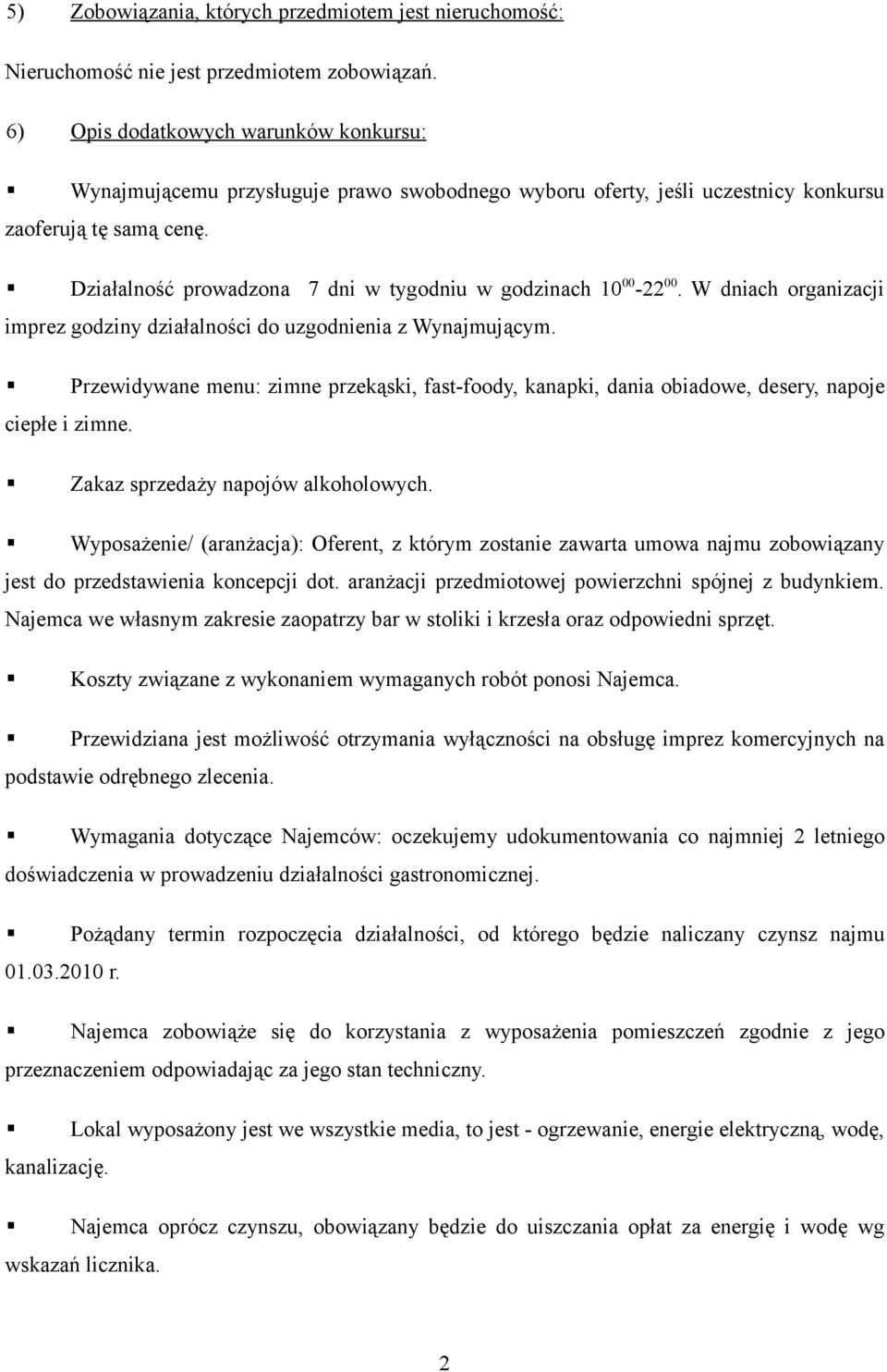 Działalność prowadzona 7 dni w tygodniu w godzinach 10 00-22 00. W dniach organizacji imprez godziny działalności do uzgodnienia z Wynajmującym.