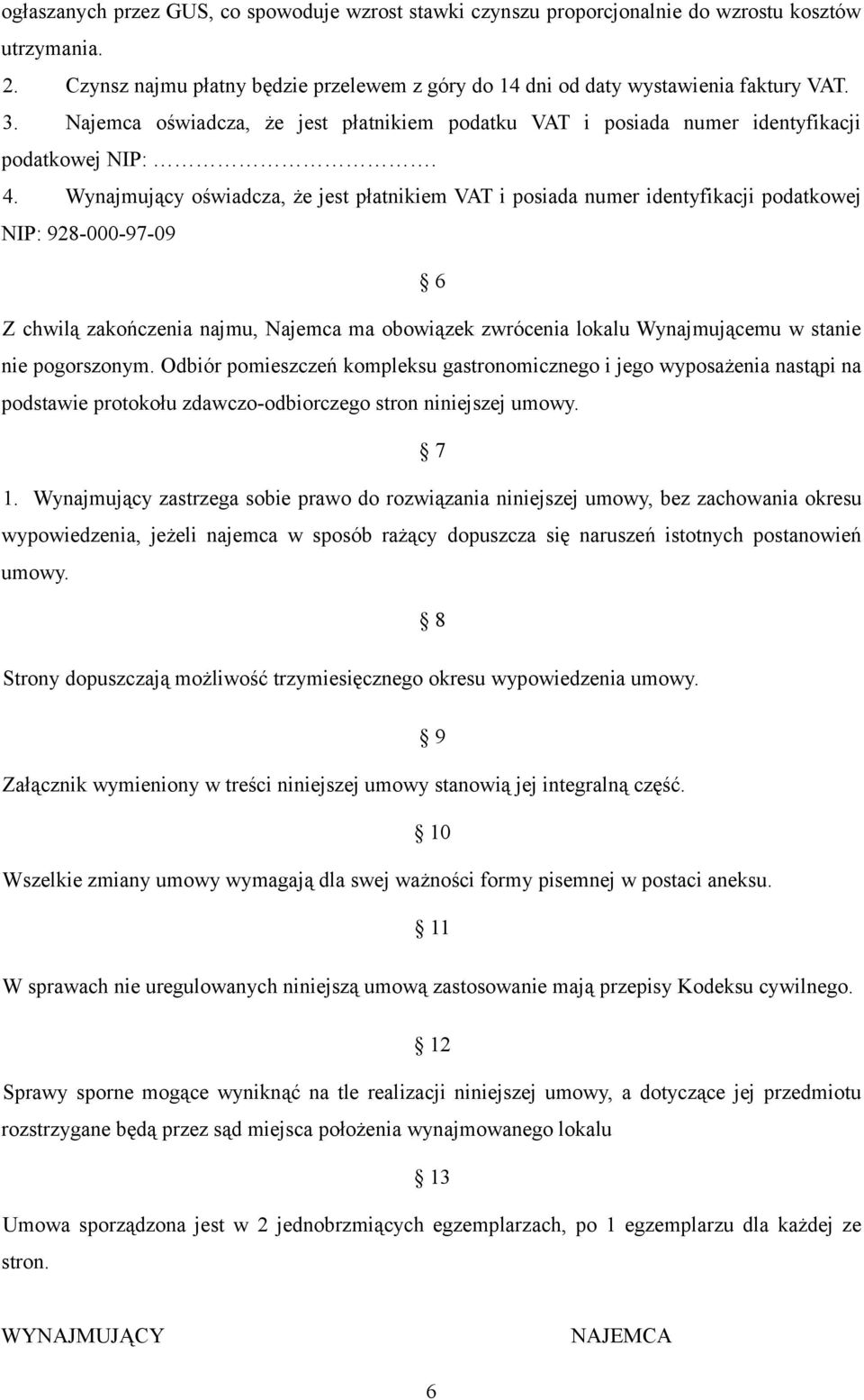 Wynajmujący oświadcza, że jest płatnikiem VAT i posiada numer identyfikacji podatkowej NIP: 928-000-97-09 6 Z chwilą zakończenia najmu, Najemca ma obowiązek zwrócenia lokalu Wynajmującemu w stanie