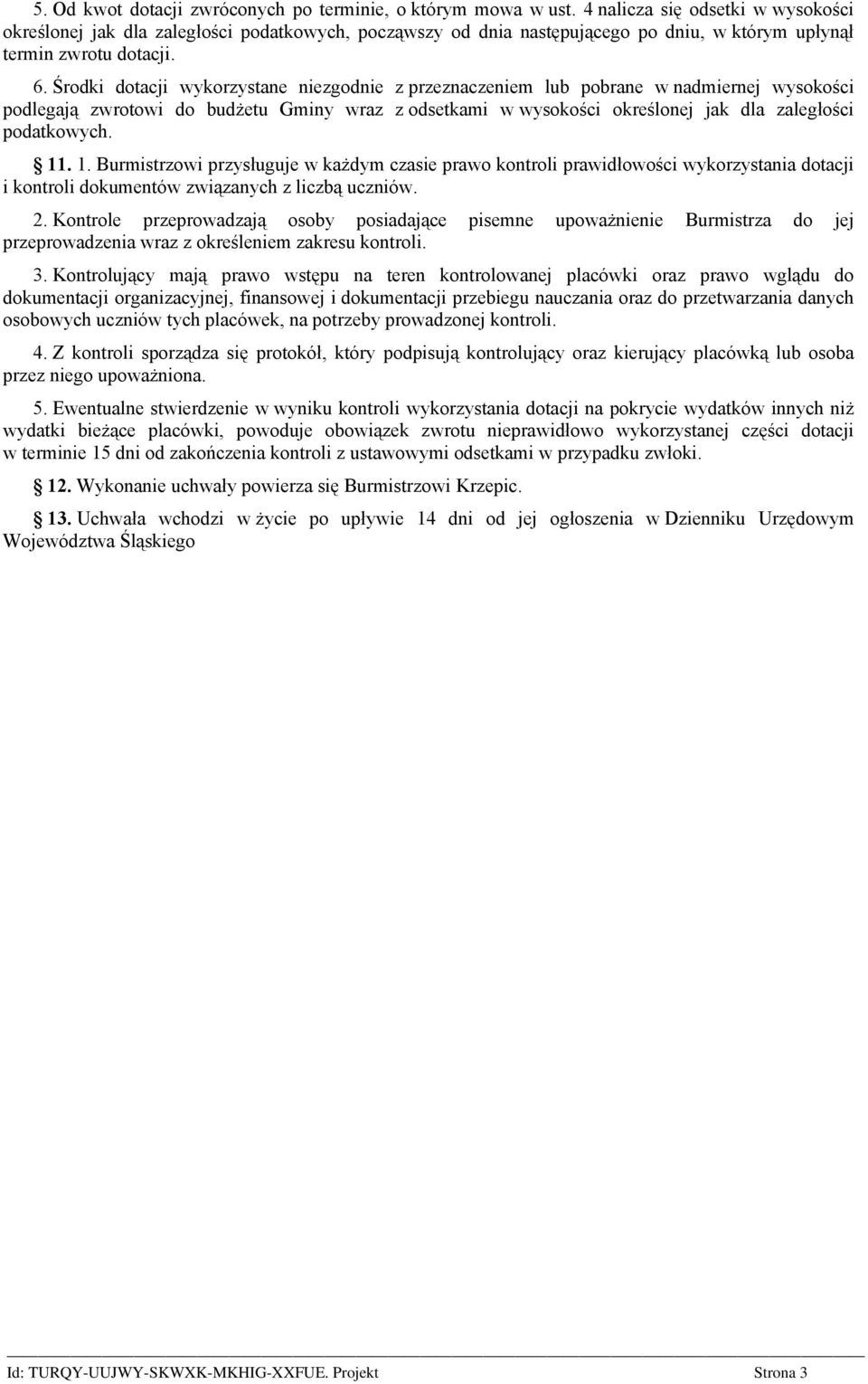 Środki dotacji wykorzystane niezgodnie z przeznaczeniem lub pobrane w nadmiernej wysokości podlegają zwrotowi do budżetu Gminy wraz z odsetkami w wysokości określonej jak dla zaległości podatkowych.