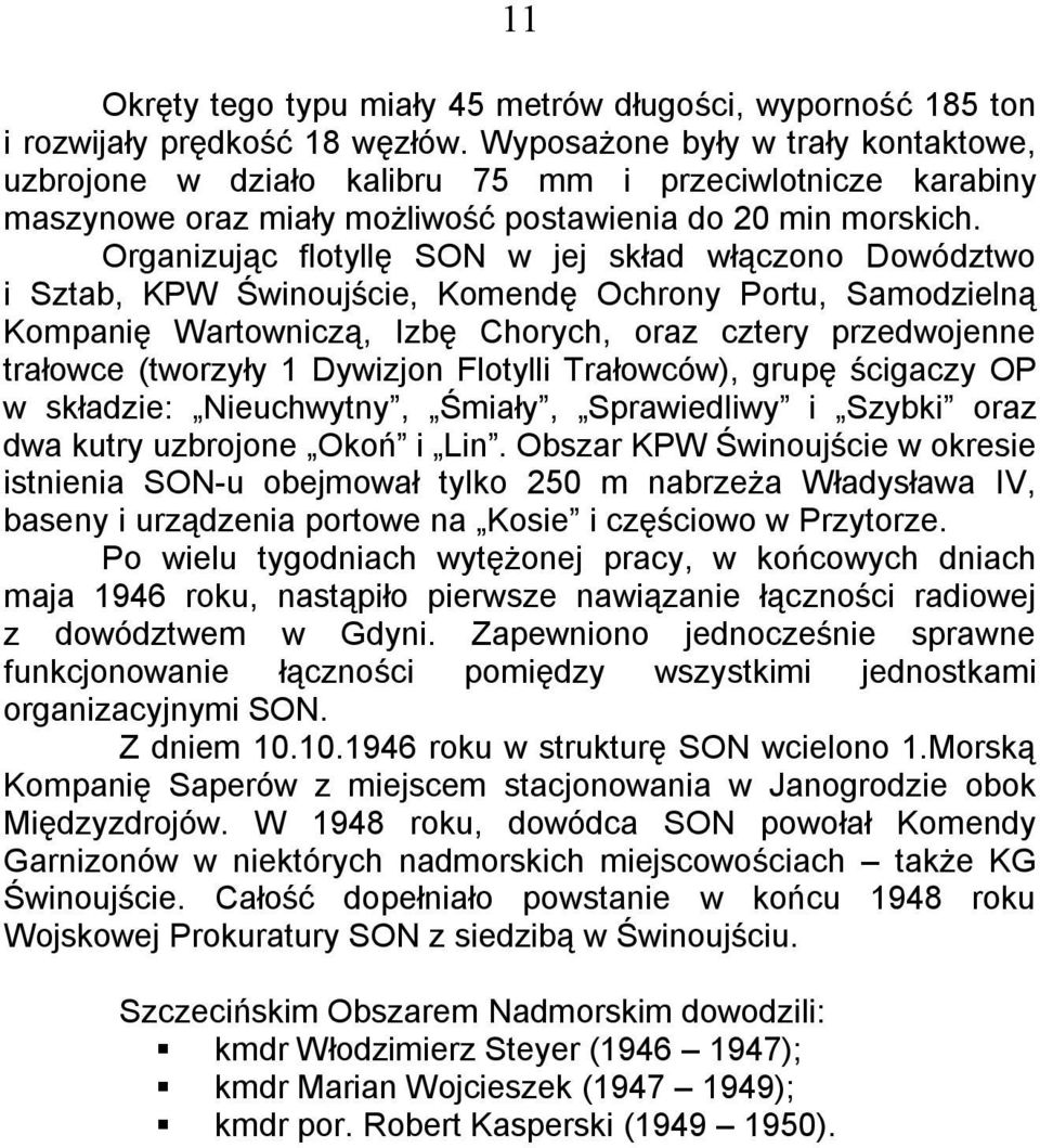Organizując flotyllę SON w jej skład włączono Dowództwo i Sztab, KPW Świnoujście, Komendę Ochrony Portu, Samodzielną Kompanię Wartowniczą, Izbę Chorych, oraz cztery przedwojenne trałowce (tworzyły 1