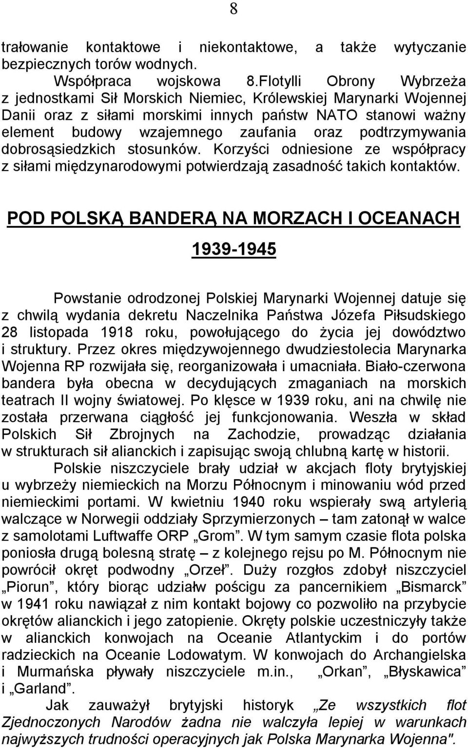 podtrzymywania dobrosąsiedzkich stosunków. Korzyści odniesione ze współpracy z siłami międzynarodowymi potwierdzają zasadność takich kontaktów.