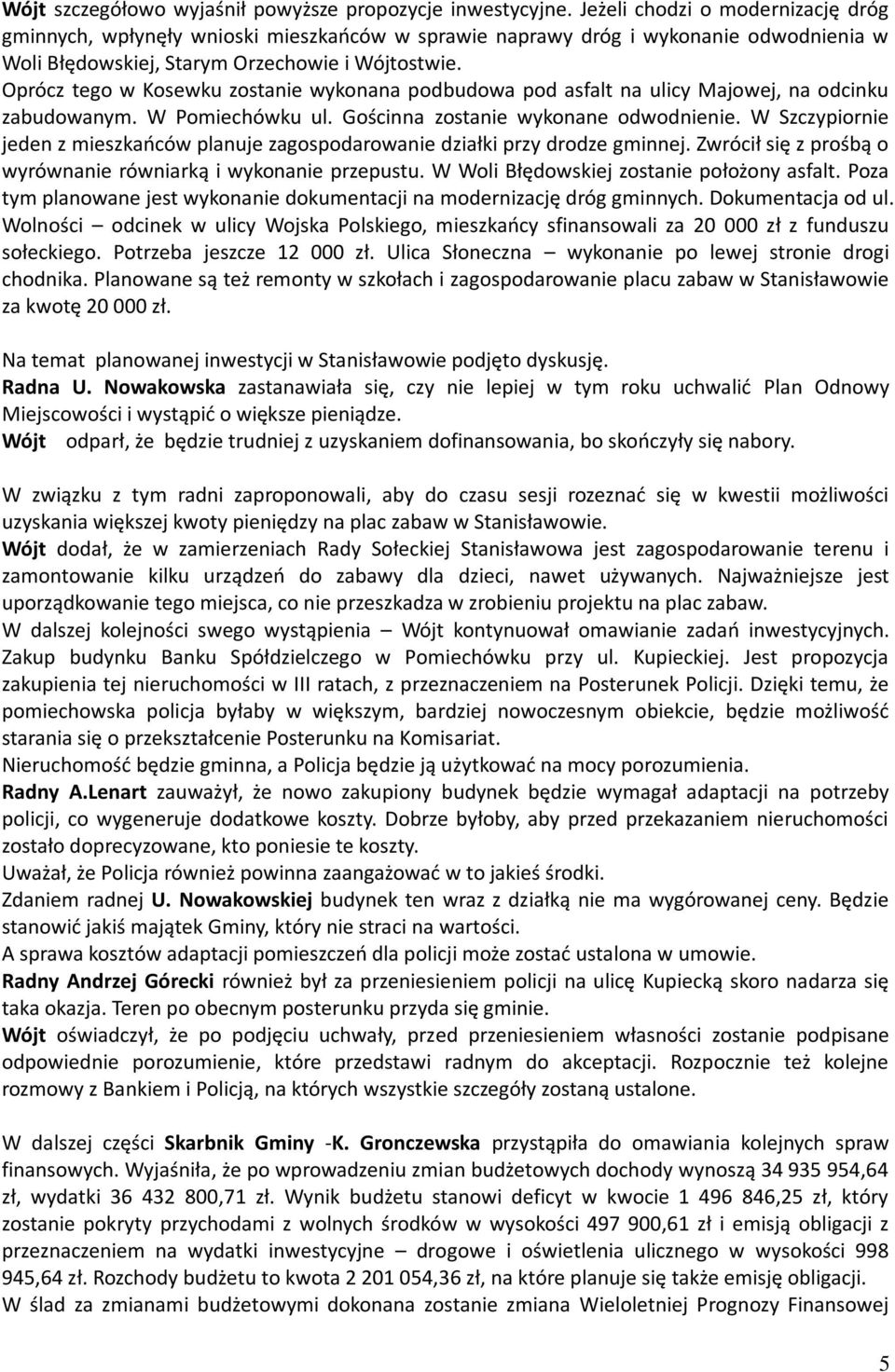 Oprócz tego w Kosewku zostanie wykonana podbudowa pod asfalt na ulicy Majowej, na odcinku zabudowanym. W Pomiechówku ul. Gościnna zostanie wykonane odwodnienie.