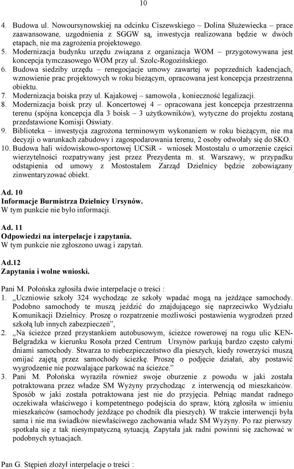 Budowa siedziby urzędu renegocjacje umowy zawartej w poprzednich kadencjach, wznowienie prac projektowych w roku bieżącym, opracowana jest koncepcja przestrzenna obiektu. 7.