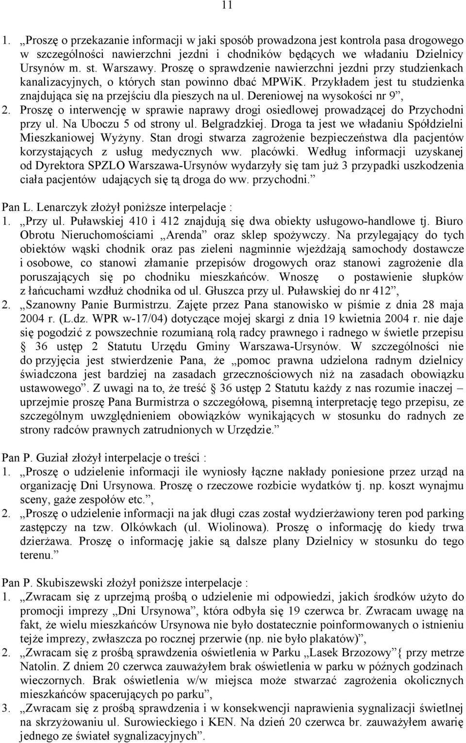 Dereniowej na wysokości nr 9, 2. Proszę o interwencję w sprawie naprawy drogi osiedlowej prowadzącej do Przychodni przy ul. Na Uboczu 5 od strony ul. Belgradzkiej.