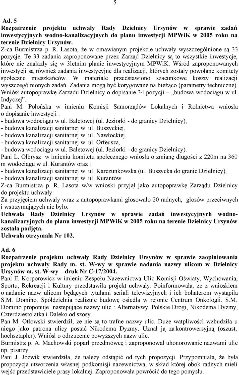 Te 33 zadania zaproponowane przez Zarząd Dzielnicy są to wszystkie inwestycje, które nie znalazły się w 3letnim planie inwestycyjnym MPWiK.