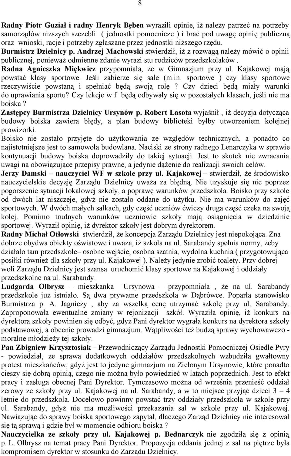 Andrzej Machowski stwierdził, iż z rozwagą należy mówić o opinii publicznej, ponieważ odmienne zdanie wyrazi stu rodziców przedszkolaków. Radna Agnieszka Miękwicz przypomniała, że w Gimnazjum przy ul.