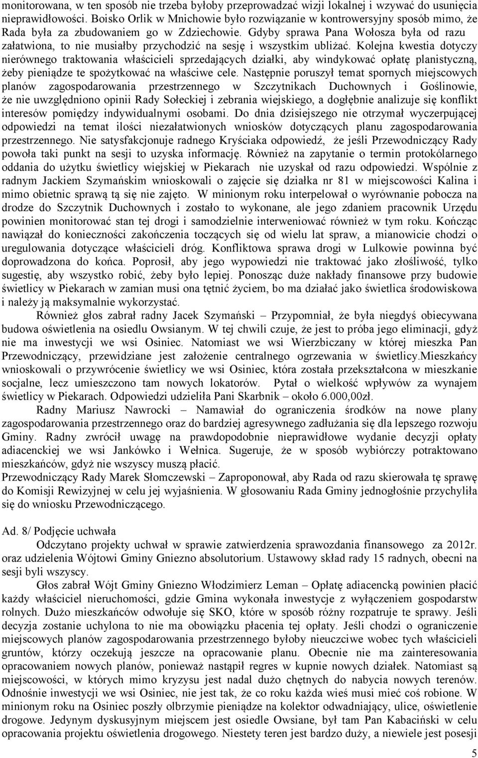 Gdyby sprawa Pana Wołosza była od razu załatwiona, to nie musiałby przychodzić na sesję i wszystkim ubliżać.