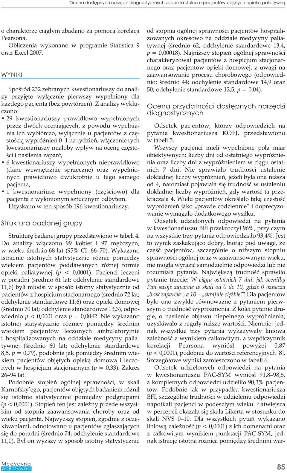 Z analizy wykluczono: 29 kwestionariuszy prawidłowo wypełnionych przez dwóch oceniających, z powodu wypełniania ich wybiórczo, wyłącznie u pacjentów z częstością wypróżnień 0 1 na tydzień; włączenie