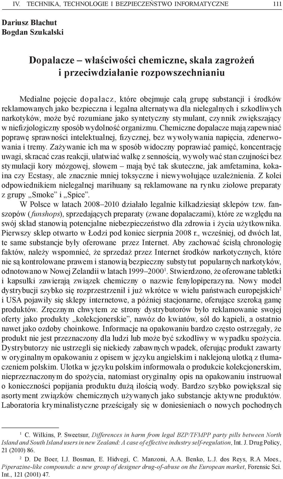 czynnik zwiększający w niefizjologiczny sposób wydolność organizmu. Chemiczne dopalacze mają zapewniać poprawę sprawności intelektualnej, fizycznej, bez wywoływania napięcia, zdenerwowania i tremy.