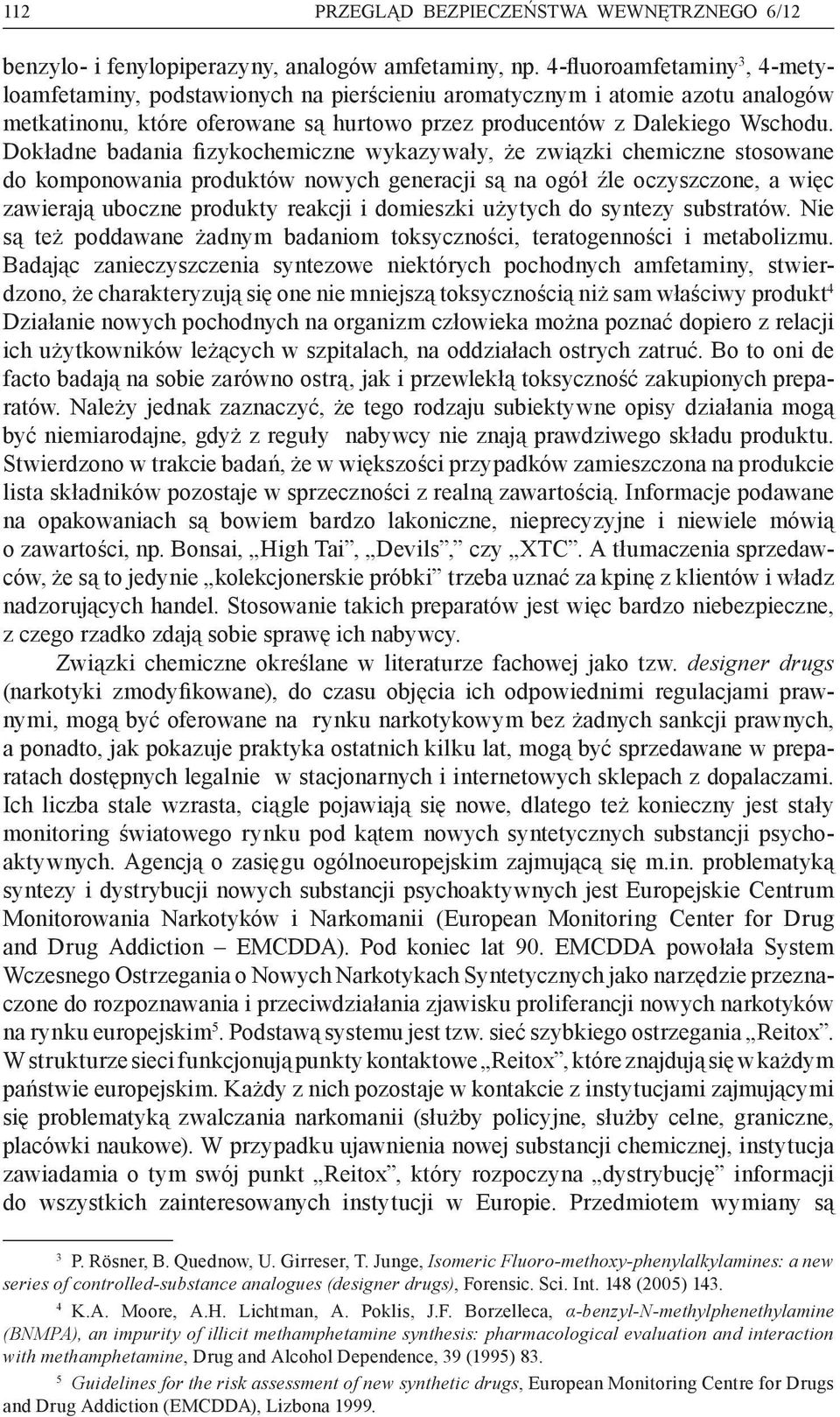 Dokładne badania fizykochemiczne wykazywały, że związki chemiczne stosowane do komponowania produktów nowych generacji są na ogół źle oczyszczone, a więc zawierają uboczne produkty reakcji i