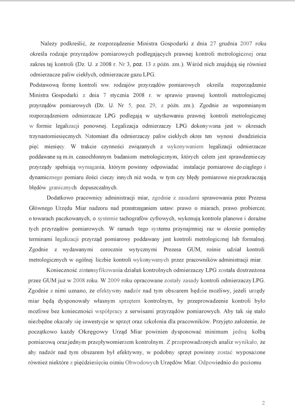 rodzajów przyrządów pomiarowych określa rozporządzenie Ministra Gospodarki z dnia 7 stycznia 2008 r. w sprawie prawnej kontroli metrologicznej przyrządów pomiarowych (Dz. U. Nr 5, poz. 29, z późn. zm.