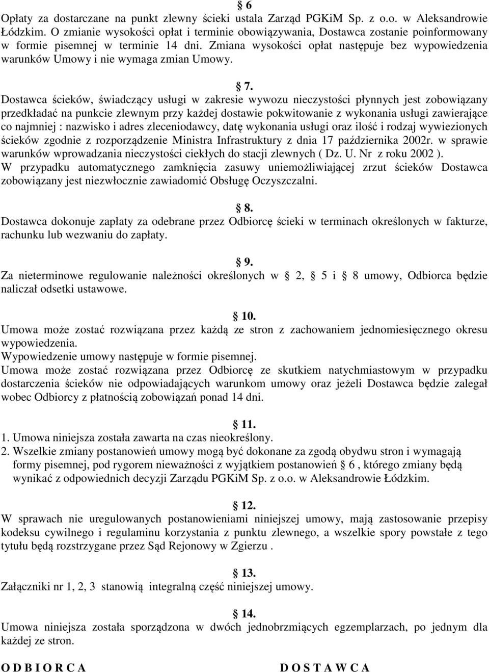 Zmiana wysokości opłat następuje bez wypowiedzenia warunków Umowy i nie wymaga zmian Umowy. 7.