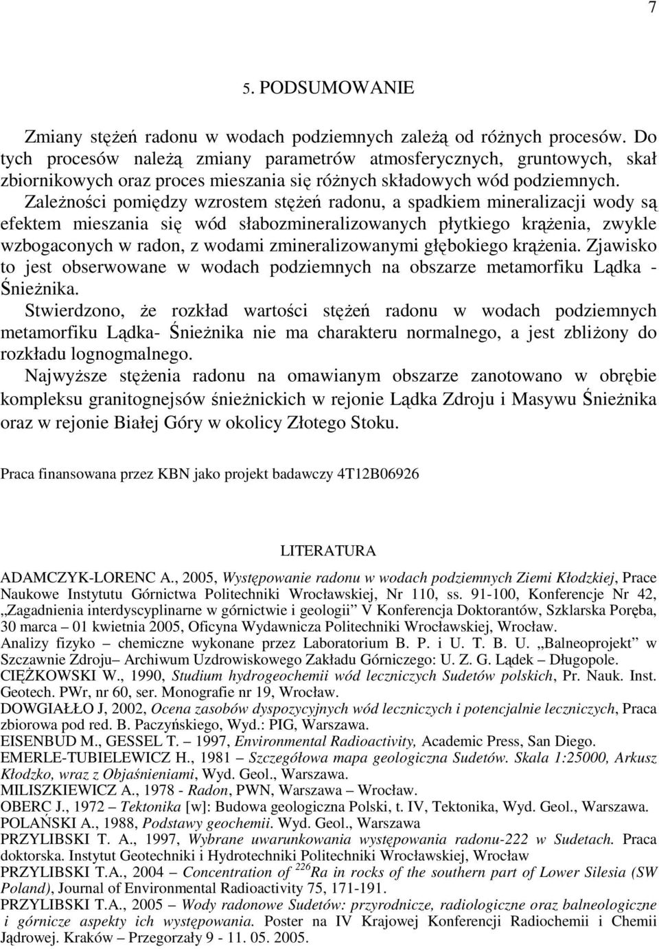 ZaleŜności pomiędzy wzrostem stęŝeń radonu, a spadkiem mineralizacji wody są efektem mieszania się wód słabozmineralizowanych płytkiego krąŝenia, zwykle wzbogaconych w radon, z wodami