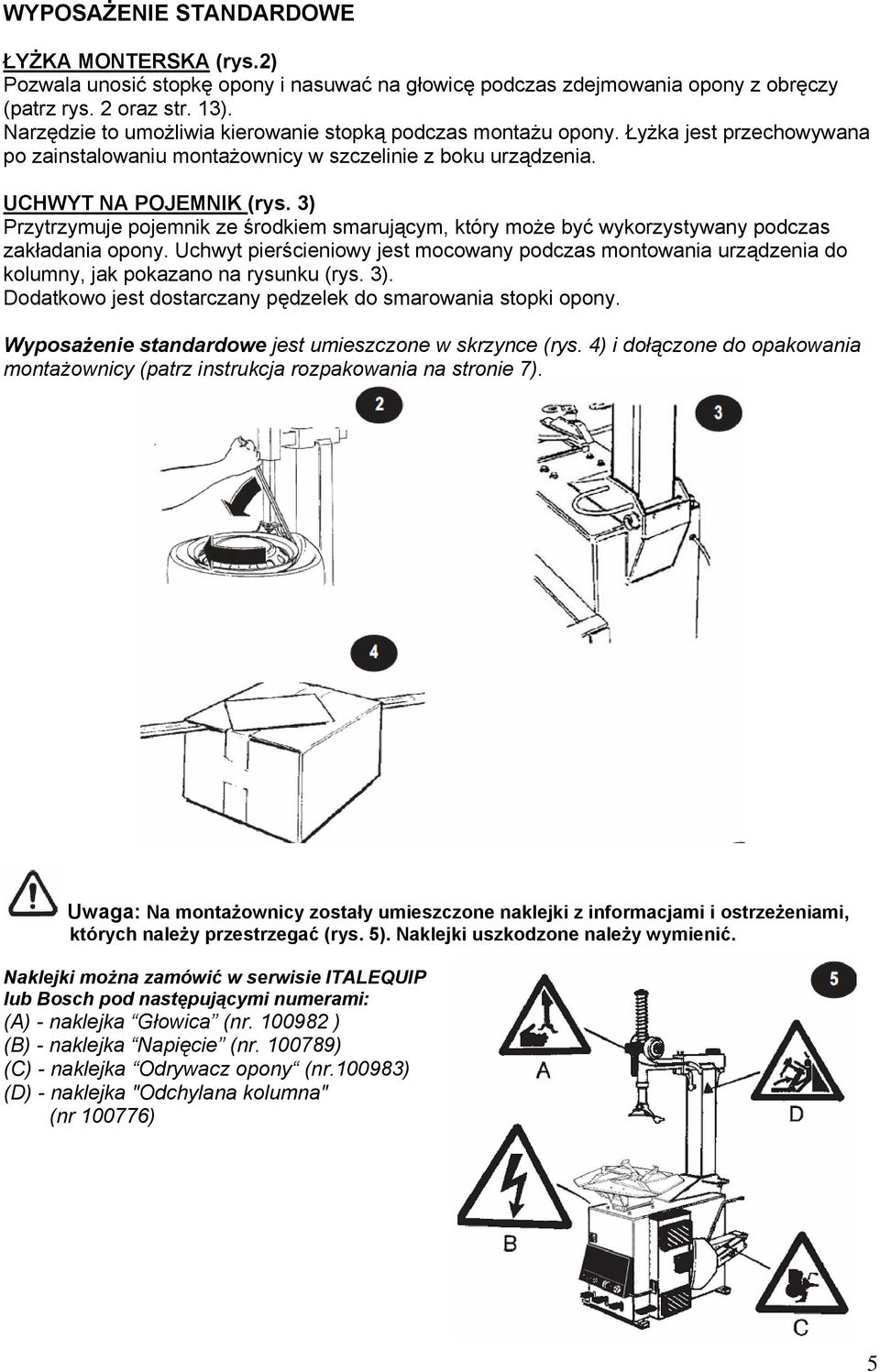 3) Przytrzymuje pojemnik ze środkiem smarującym, który może być wykorzystywany podczas zakładania opony.