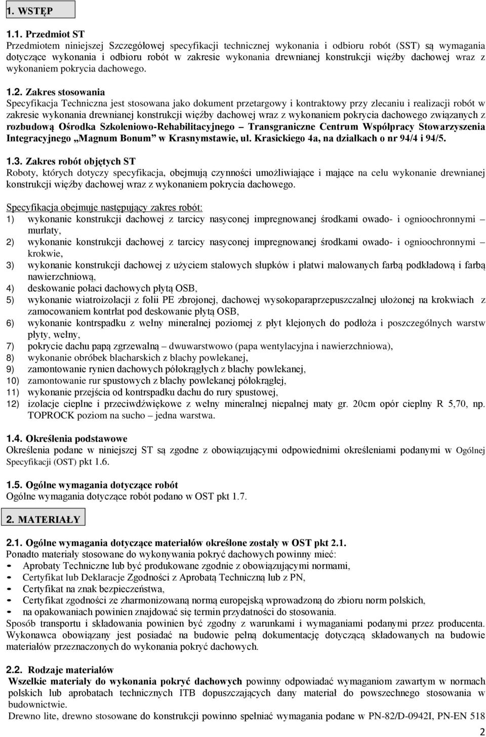 Zakres stosowania Specyfikacja Techniczna jest stosowana jako dokument przetargowy i kontraktowy przy zlecaniu i realizacji robót w zakresie wykonania drewnianej konstrukcji więźby dachowej wraz z