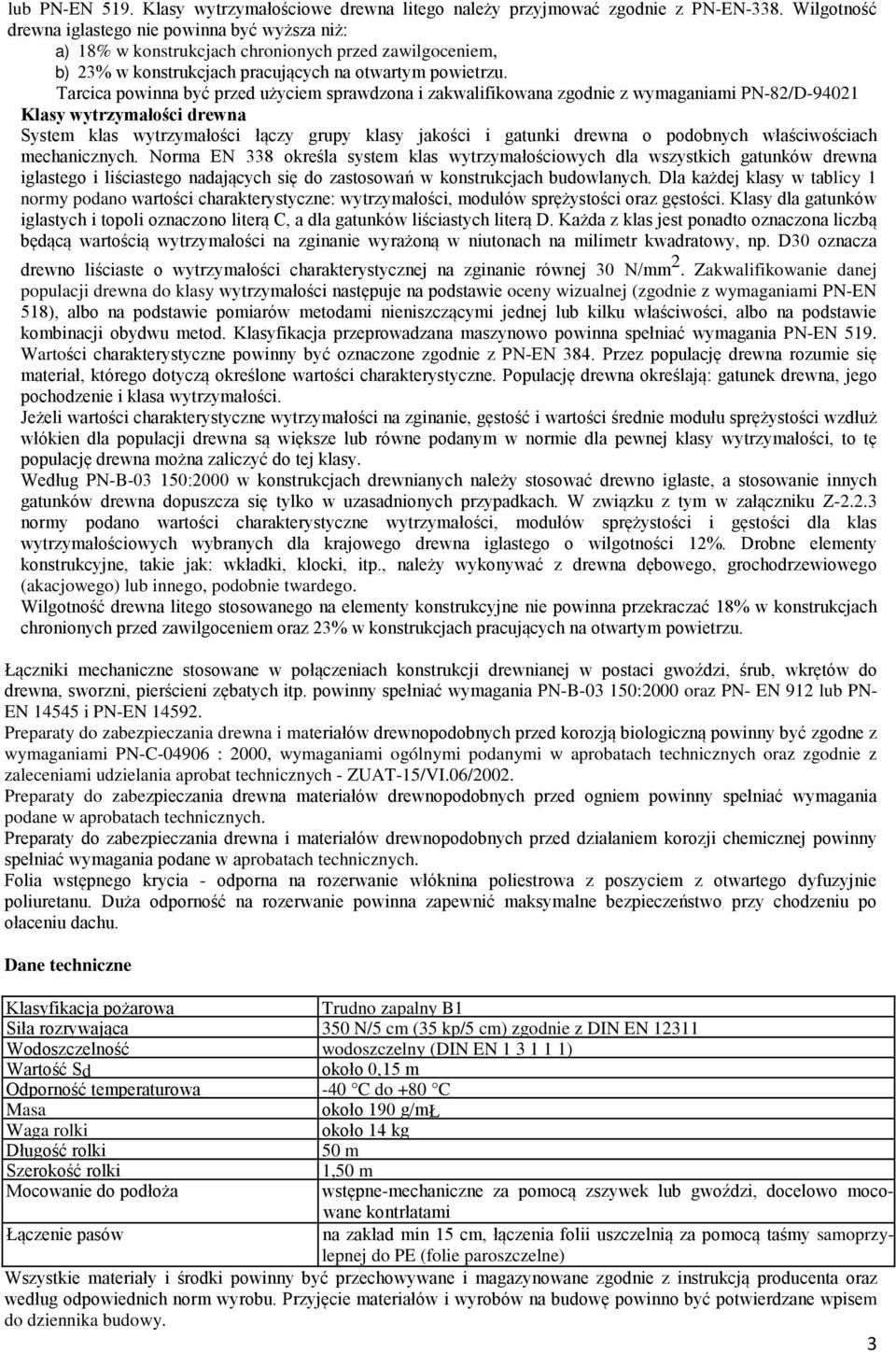 Tarcica powinna być przed użyciem sprawdzona i zakwalifikowana zgodnie z wymaganiami PN-82/D-94021 Klasy wytrzymałości drewna System klas wytrzymałości łączy grupy klasy jakości i gatunki drewna o