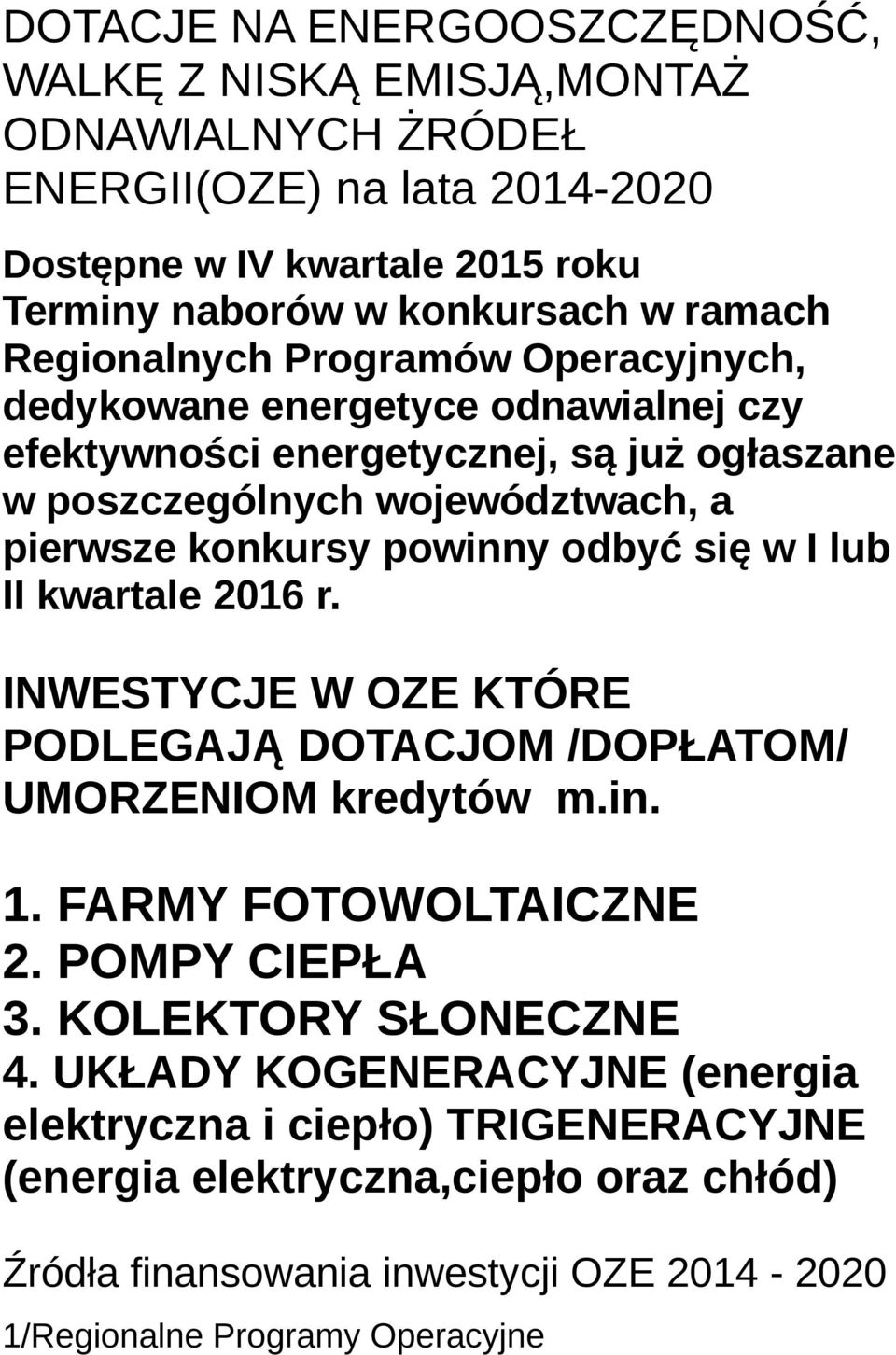 odbyć się w I lub II kwartale 2016 r. INWESTYCJE W OZE KTÓRE PODLEGAJĄ DOTACJOM /DOPŁATOM/ UMORZENIOM kredytów m.in. 1. FARMY FOTOWOLTAICZNE 2. POMPY CIEPŁA 3. KOLEKTORY SŁONECZNE 4.