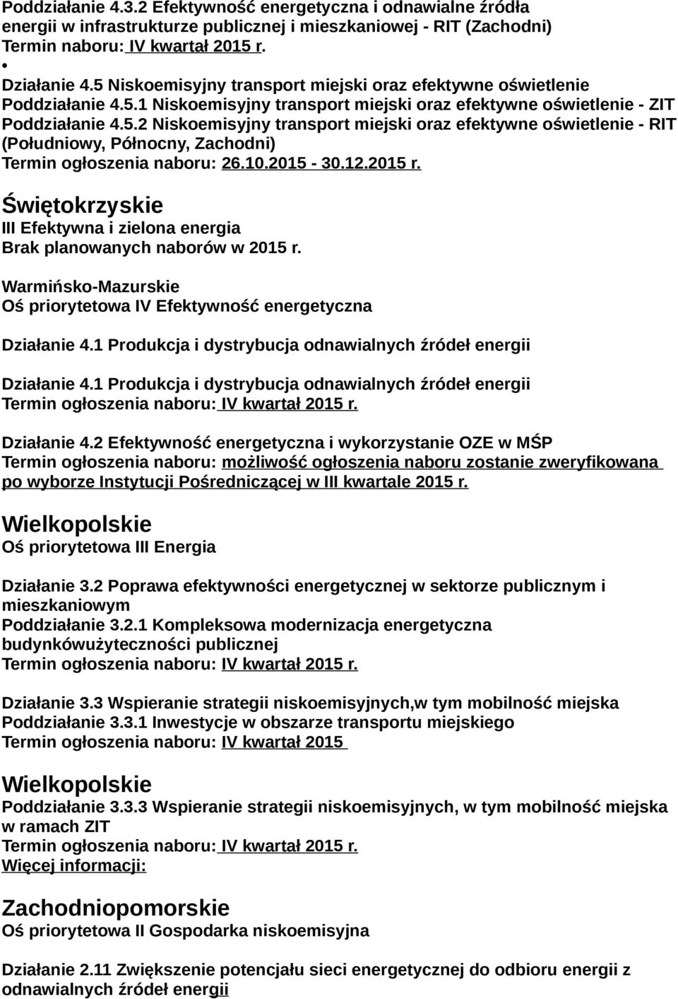 10.2015-30.12.2015 r. Świętokrzyskie III Efektywna i zielona energia Brak planowanych naborów w 2015 r. Warmińsko-Mazurskie Oś priorytetowa IV Efektywność energetyczna Działanie 4.