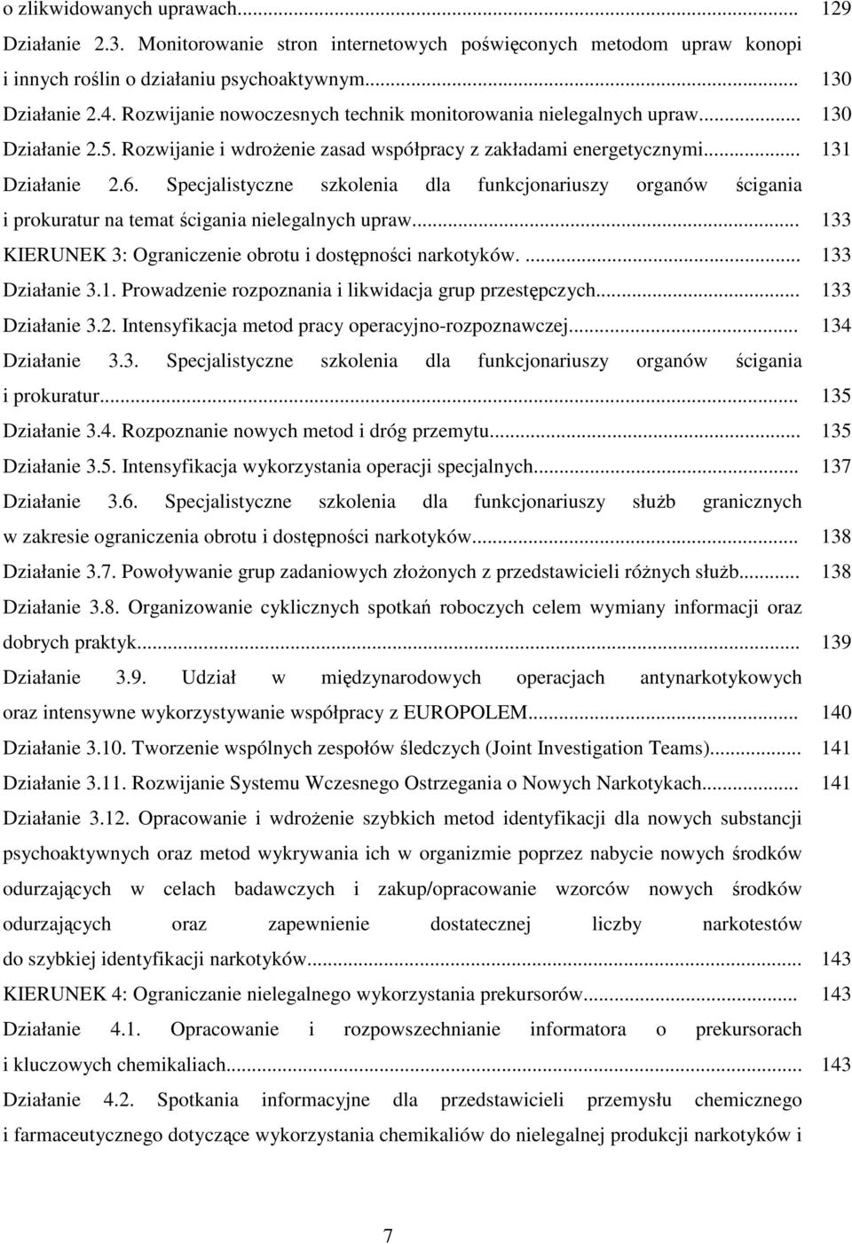 Specjalistyczne szkolenia dla funkcjonariuszy organów ścigania i prokuratur na temat ścigania nielegalnych upraw... KIERUNEK 3: Ograniczenie obrotu i dostępności narkotyków.... Działanie 3.1.