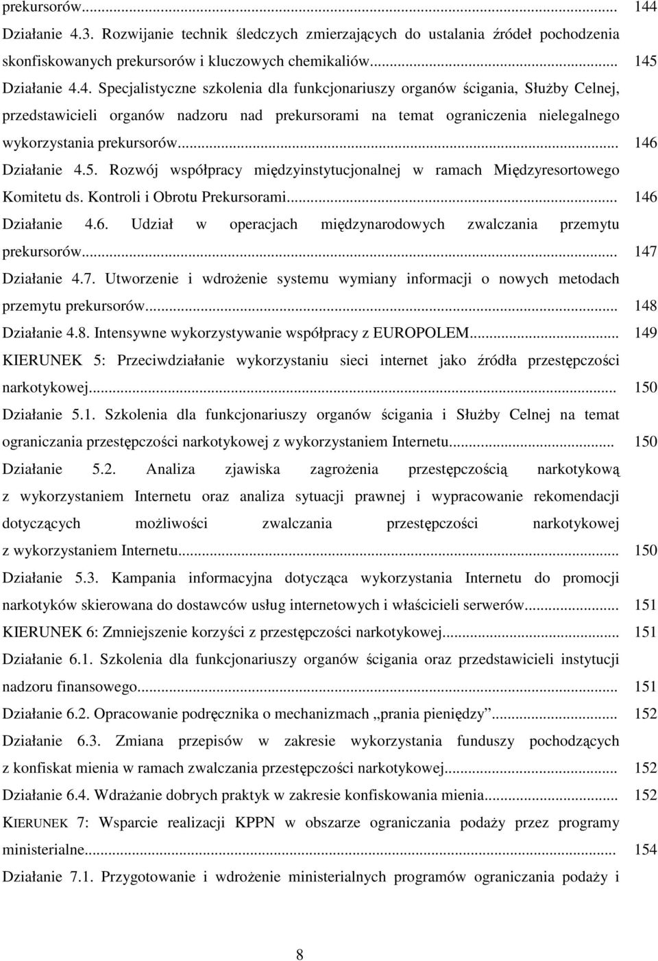 4. Specjalistyczne szkolenia dla funkcjonariuszy organów ścigania, Służby Celnej, przedstawicieli organów nadzoru nad prekursorami na temat ograniczenia nielegalnego wykorzystania 5.